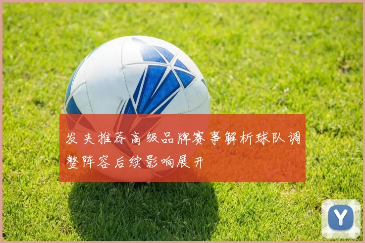 发夹推荐高级品牌赛事解析球队调整阵容后续影响展开