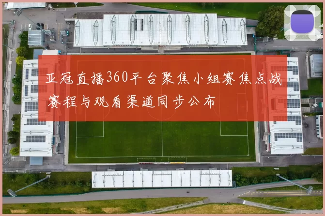 亚冠直播360平台聚焦小组赛焦点战 赛程与观看渠道同步公布