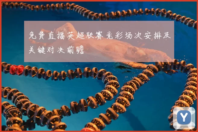 免费直播英超联赛竞彩场次安排及关键对决前瞻