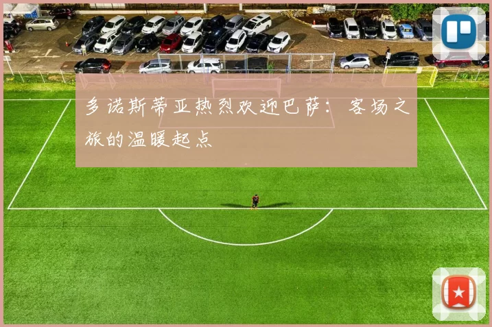 多诺斯蒂亚热烈欢迎巴萨：客场之旅的温暖起点