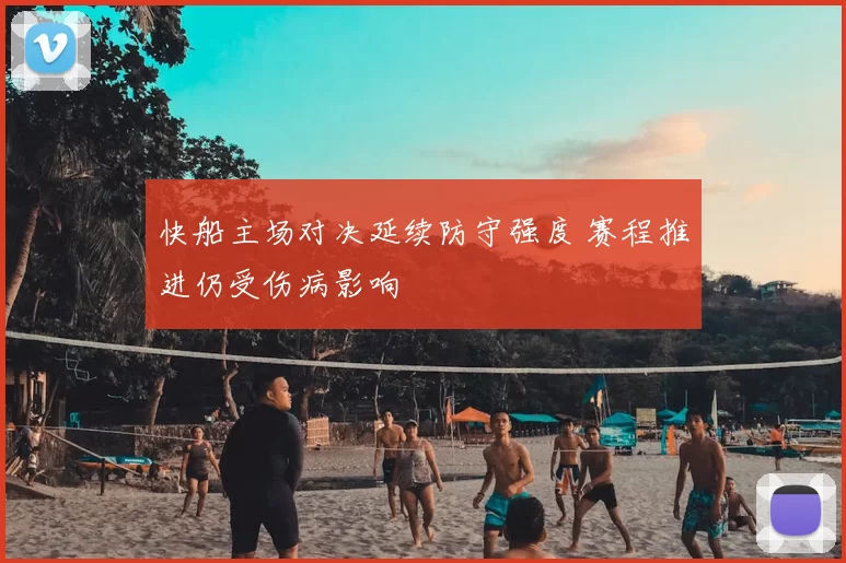 快船主场对决延续防守强度 赛程推进仍受伤病影响