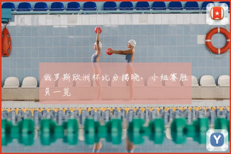 俄罗斯欧洲杯比分揭晓，小组赛胜负一览