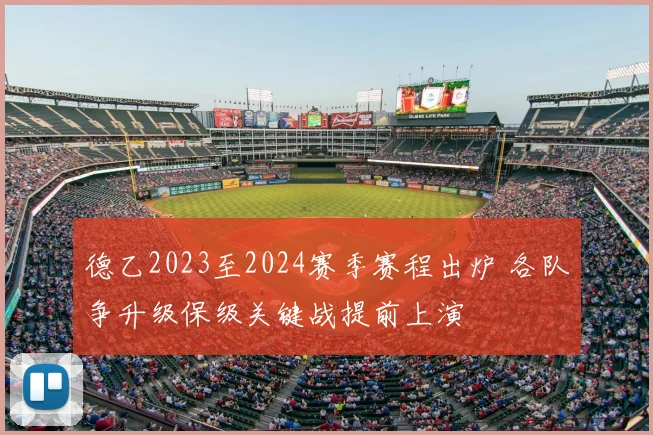 德乙2023至2024赛季赛程出炉 各队争升级保级关键战提前上演